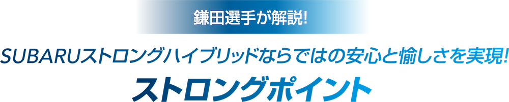 鎌田選手が解説！SUBARUストロングハイブリッドならではの安心と愉しさを実現！ストロングポイント